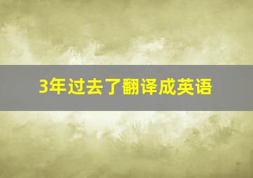 3年过去了翻译成英语