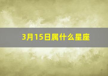 3月15日属什么星座