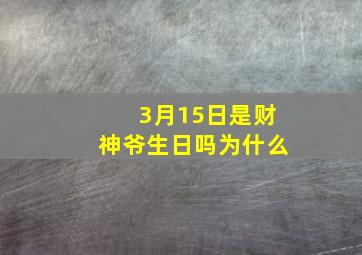 3月15日是财神爷生日吗为什么