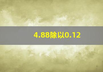 4.88除以0.12