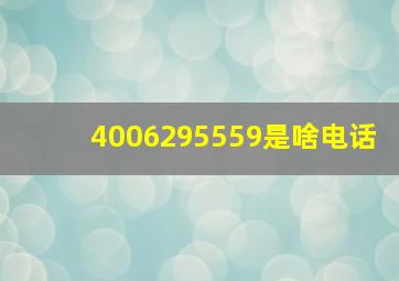 4006295559是啥电话