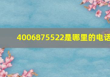 4006875522是哪里的电话