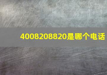 4008208820是哪个电话