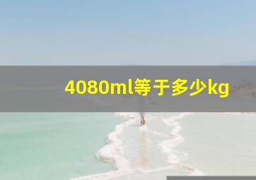 4080ml等于多少kg