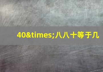 40×八八十等于几