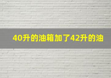 40升的油箱加了42升的油