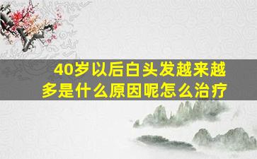 40岁以后白头发越来越多是什么原因呢怎么治疗