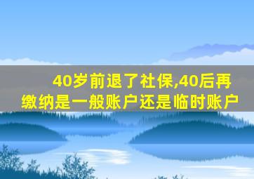 40岁前退了社保,40后再缴纳是一般账户还是临时账户