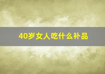 40岁女人吃什么补品