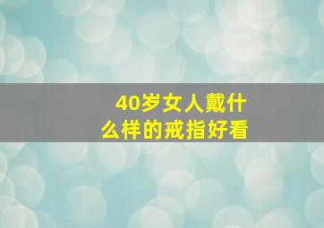 40岁女人戴什么样的戒指好看