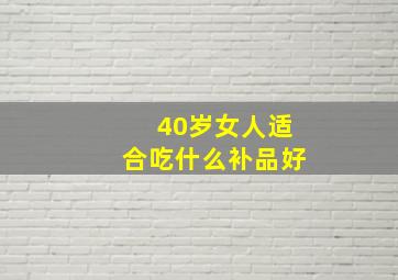 40岁女人适合吃什么补品好