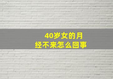 40岁女的月经不来怎么回事