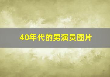 40年代的男演员图片