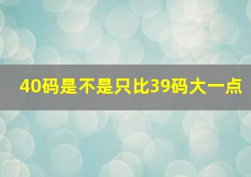 40码是不是只比39码大一点