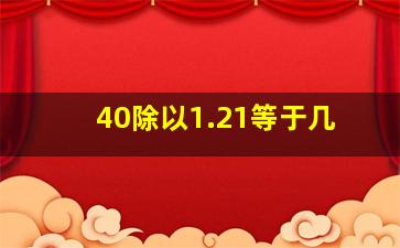 40除以1.21等于几