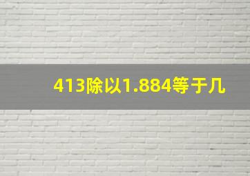 413除以1.884等于几