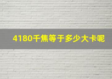 4180千焦等于多少大卡呢