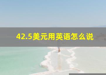 42.5美元用英语怎么说