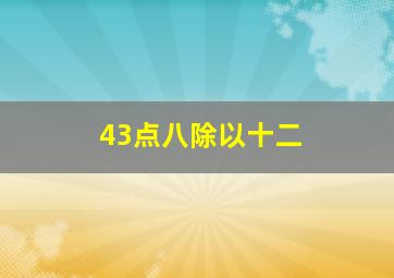 43点八除以十二