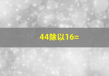 44除以16=