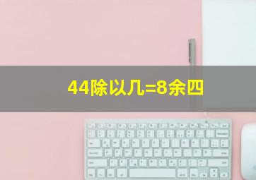 44除以几=8余四