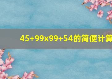 45+99x99+54的简便计算