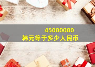 45000000韩元等于多少人民币