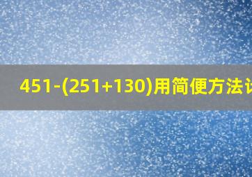 451-(251+130)用简便方法计算