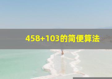 458+103的简便算法