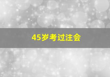 45岁考过注会