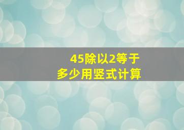 45除以2等于多少用竖式计算