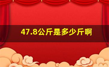 47.8公斤是多少斤啊