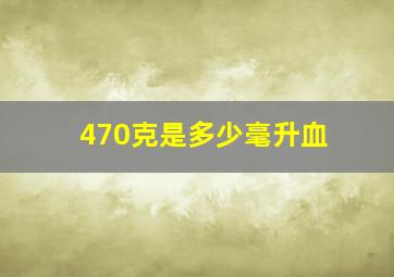 470克是多少毫升血