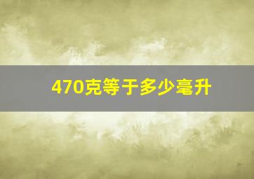 470克等于多少毫升