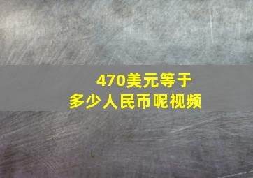 470美元等于多少人民币呢视频