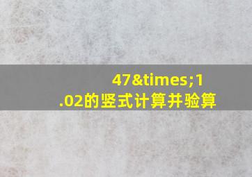 47×1.02的竖式计算并验算