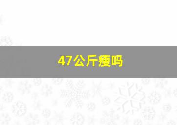 47公斤瘦吗