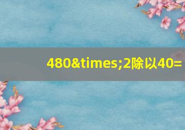 480×2除以40=