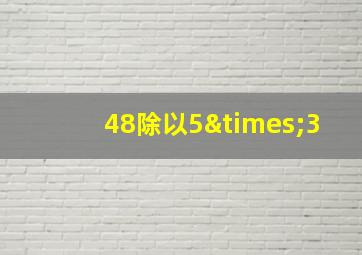 48除以5×3