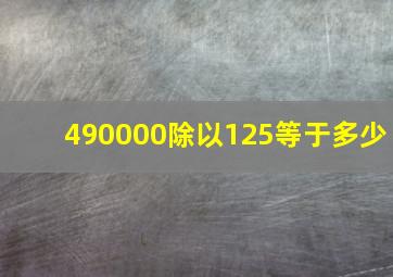 490000除以125等于多少