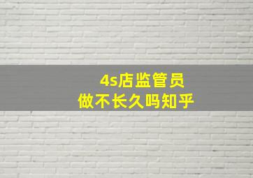 4s店监管员做不长久吗知乎