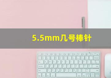 5.5mm几号棒针