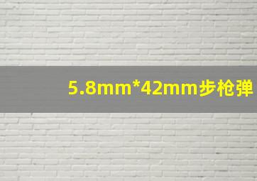 5.8mm*42mm步枪弹