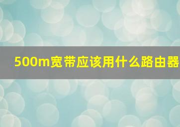 500m宽带应该用什么路由器