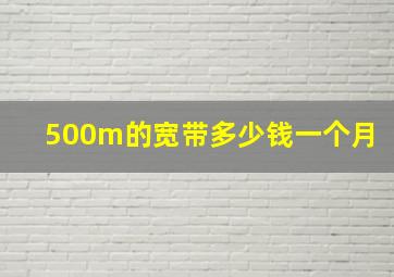 500m的宽带多少钱一个月