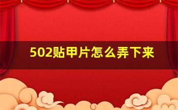 502贴甲片怎么弄下来