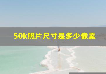 50k照片尺寸是多少像素