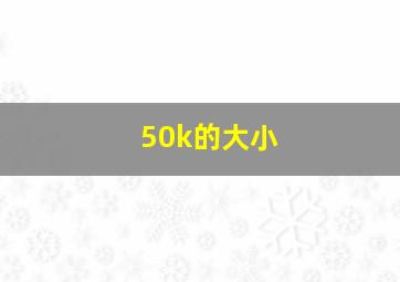 50k的大小