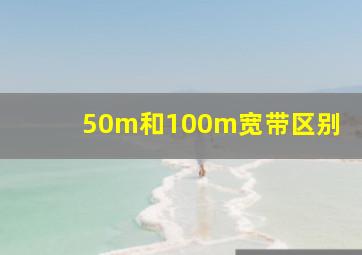 50m和100m宽带区别