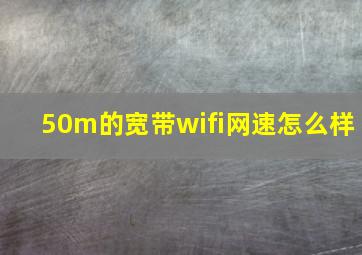 50m的宽带wifi网速怎么样